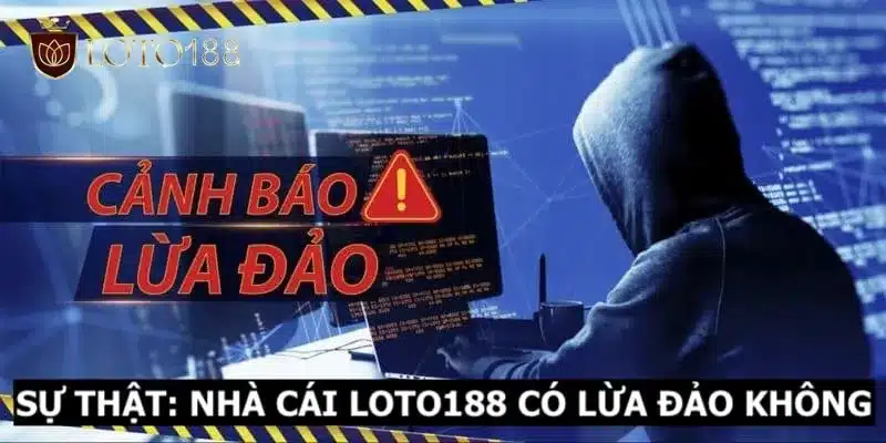 Sự thật về tin đồn nhà cái Loto188 lừa đảo
