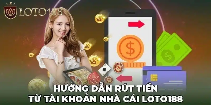 Thực hiện quy trình rút tiền tại nhà cái Loto188