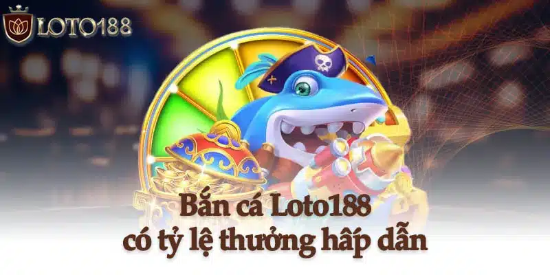 Những tựa game tại bắn cá Loto188 không thể bỏ lỡ