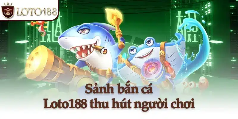 Bắn cá Loto188 có tỷ lệ thưởng hấp dẫn