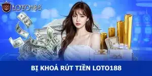 Bị khóa rút tiền Loto188