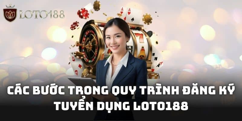 Các bước trong quy trình đăng ký Tuyển dụng Loto188