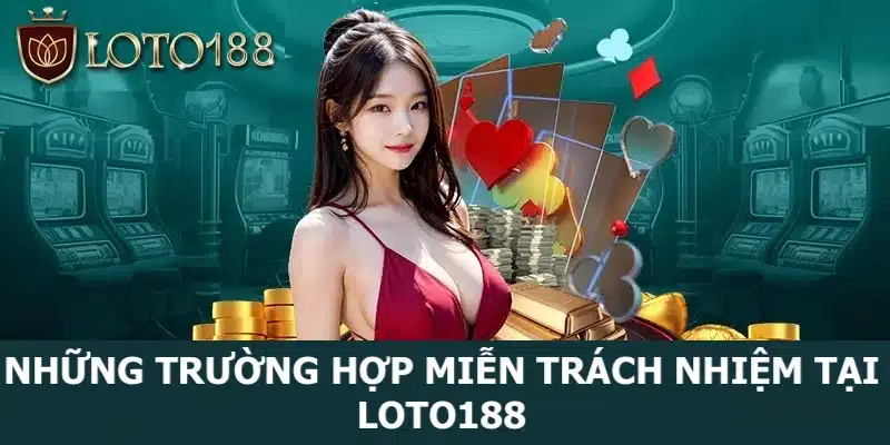 Các trường hợp miễn trách nhiệm tại nhà cái Loto188 bạn nên biết