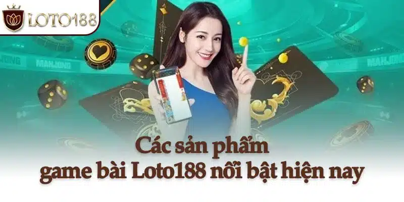 Các sản phẩm game bài Loto188 nổi bật hiện nay