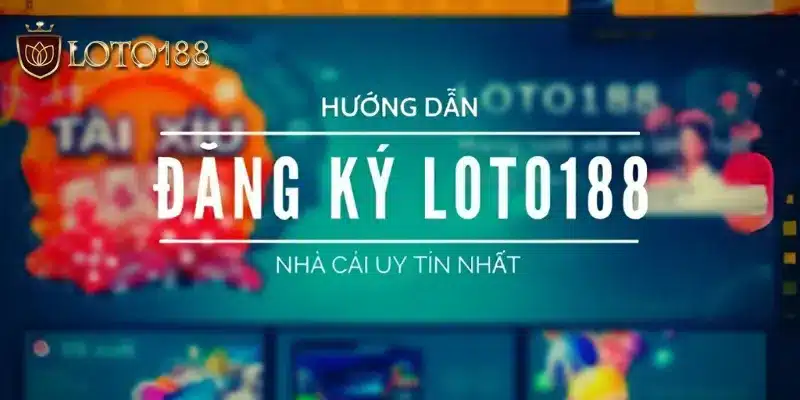 Quy trình đăng ký Loto188 nhanh chóng, đơn giản với 3 bước thực hiện
