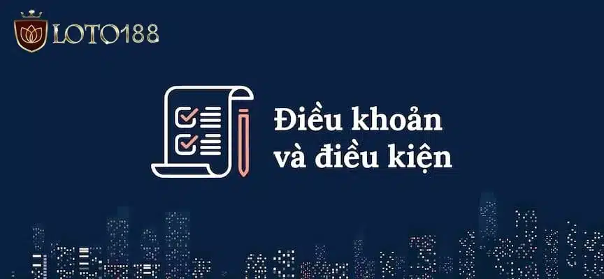 Khái quát thông tin về điều khoản và điều kiện tại Loto188