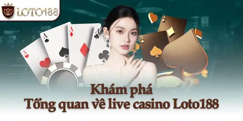 Khám phá tổng quan về live casino Loto188