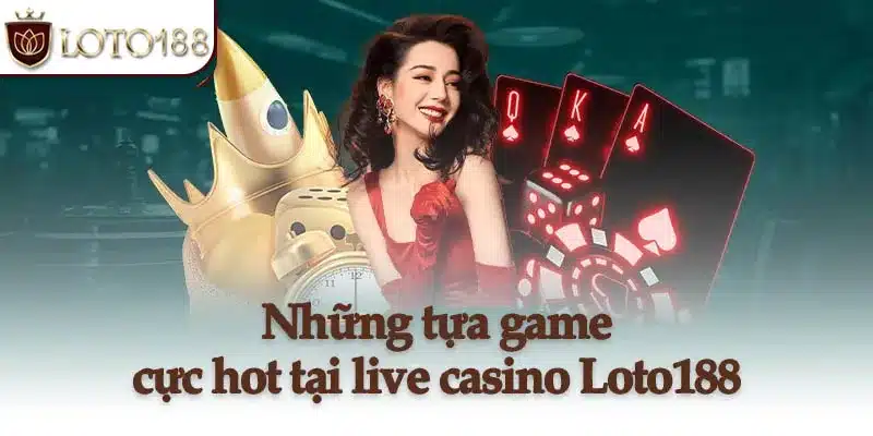 Những tựa game cực hot tại live casino Loto188