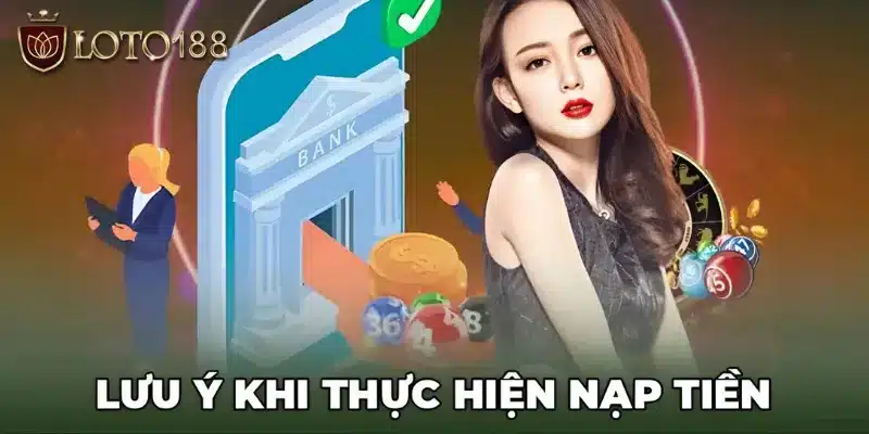 Hội viên cần lưu ý một số vấn đề khi thực hiện nạp tiền Loto188