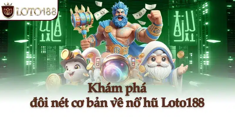 Khám phá đôi nét cơ bản về nổ hũ Loto188