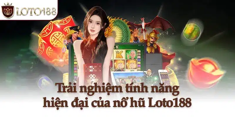 Trải nghiệm tính năng hiện đại của nổ hũ Loto188