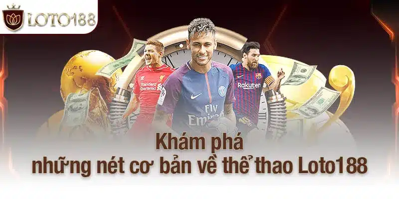 Khám phá những nét cơ bản về thể thao Loto188