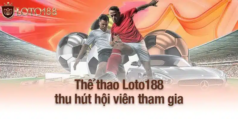 Thể thao Loto188 thu hút hội viên tham gia