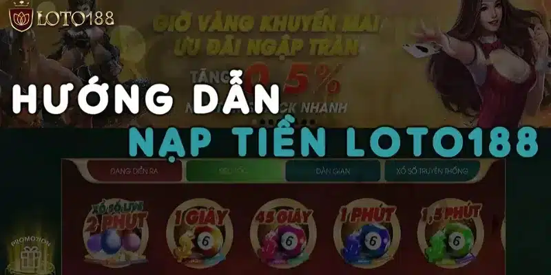 Tìm hiểu quy trình nạp tiền Loto188 tham gia cá cược trực tuyến