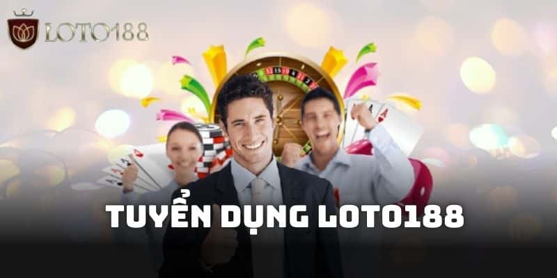 Tổng quan thông tin Tuyển dụng Loto188